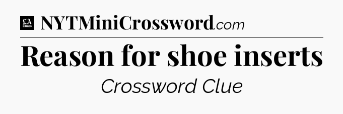 Reason for shoe inserts - LA Times Crossword