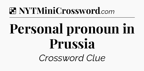 Solution: Personal pronoun in Prussia - NYT Crossword