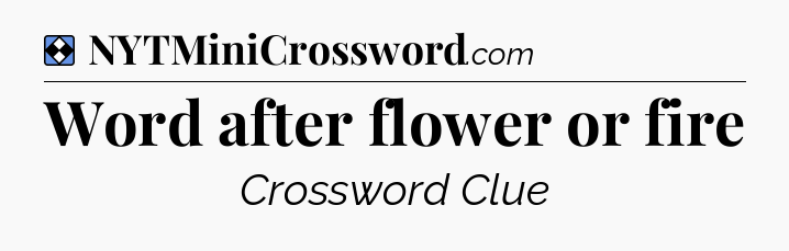 Solution: Word after flower or fire - NYT Mini Crossword