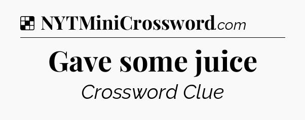 Solution: Gave some juice - NYT Crossword