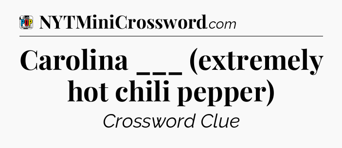 Carolina ___ (extremely hot chili pepper) Crossword Clue