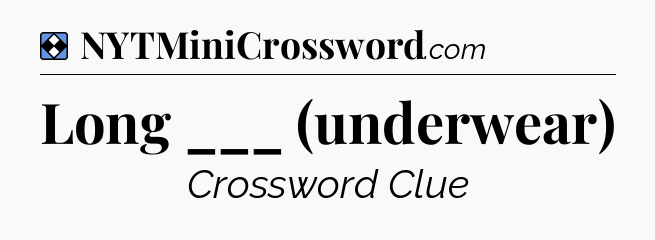 Solution: Long ___ (underwear) - NYT Mini Crossword