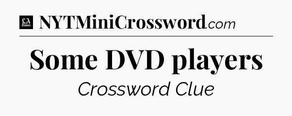 Some DVD players - LA Times Crossword