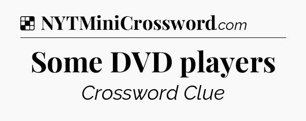 Solution: Some DVD players - NYT Crossword