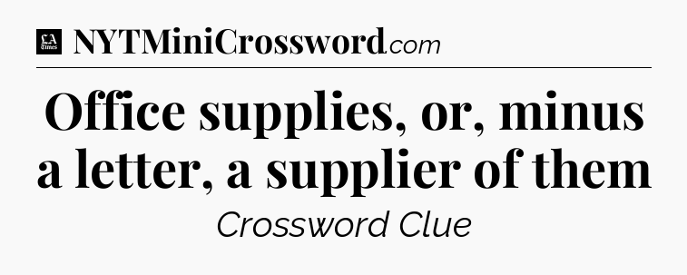 Office supplies, or, minus a letter, a supplier of them - LA Times Crossword