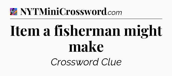Item a fisherman might make Crossword Clue