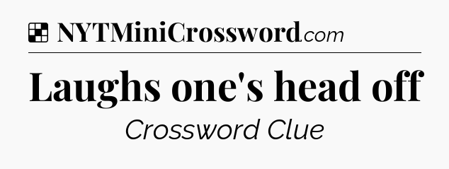 Solution: Laughs one's head off - NYT Crossword