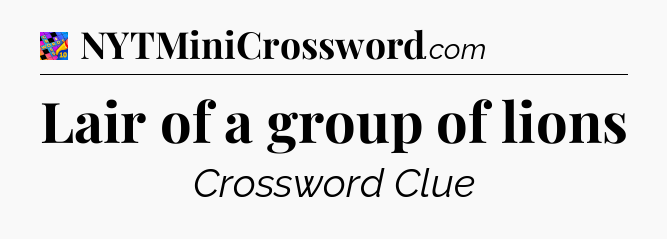 Lair of a group of lions Crossword Clue