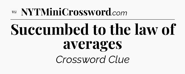 Succumbed to the law of averages - WSJ Crossword