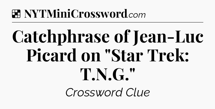Solution: Catchphrase of Jean-Luc Picard on 
