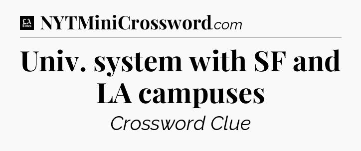 Univ. system with SF and LA campuses - LA Times Crossword