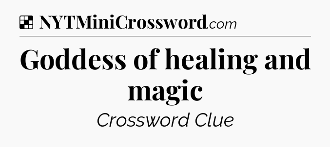 Solution: Goddess of healing and magic - NYT Crossword