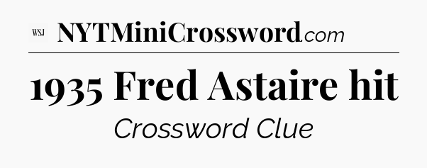 1935 Fred Astaire hit - WSJ Crossword