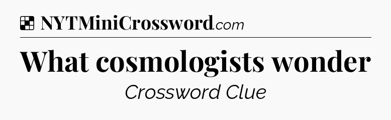 Solution: What cosmologists wonder - NYT Crossword
