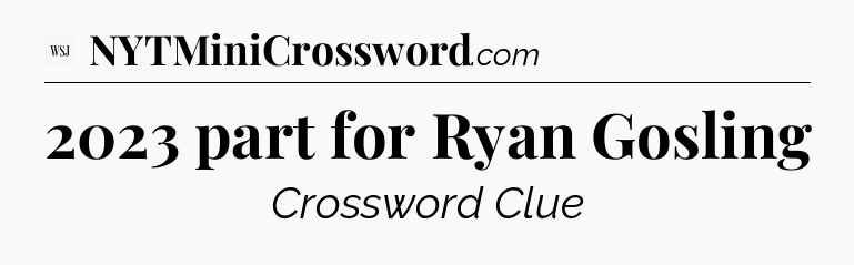 2023 part for Ryan Gosling - WSJ Crossword