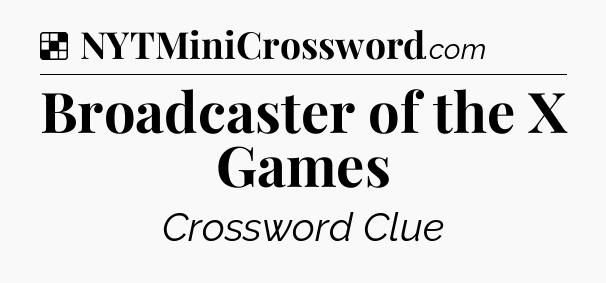 Solution: Broadcaster of the X Games - NYT Crossword