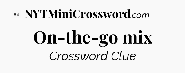 On-the-go mix - WSJ Crossword