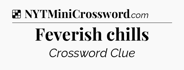 Solution: Feverish chills - NYT Crossword