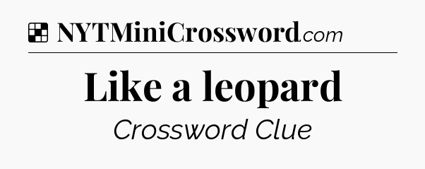 Solution: Like a leopard - NYT Crossword