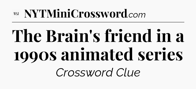 The Brain's friend in a 1990s animated series - WSJ Crossword