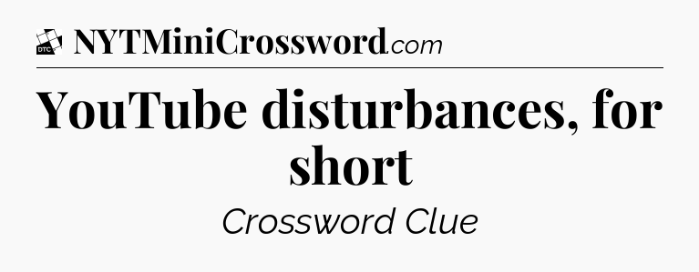 YouTube disturbances, for short - Daily Themed Mini Crossword