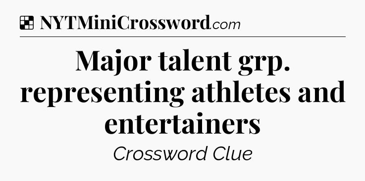 Solution: Major talent grp. representing athletes and entertainers - NYT Crossword