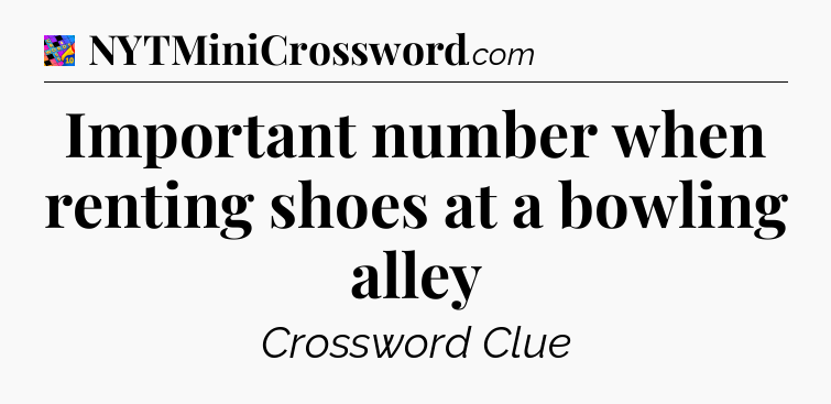 Important number when renting shoes at a bowling alley Crossword Clue