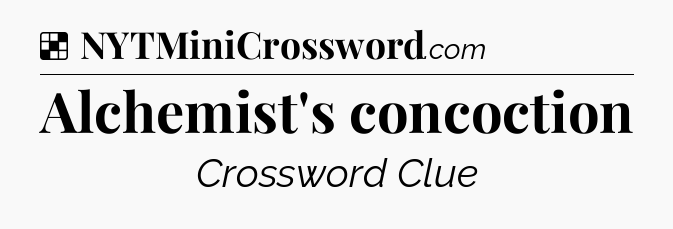 Solution: Alchemist's concoction - NYT Crossword
