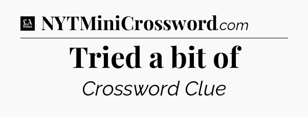 Tried a bit of - LA Times Crossword