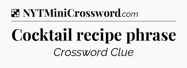 Solution: Cocktail recipe phrase - NYT Crossword