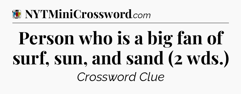 Person who is a big fan of surf, sun, and sand (2 wds.) Crossword Clue