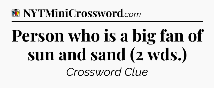 Person who is a big fan of sun and sand (2 wds.) Crossword Clue