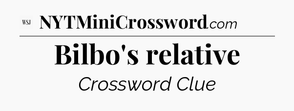 Bilbo's relative - WSJ Crossword