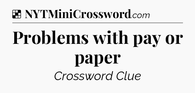 Solution: Problems with pay or paper - NYT Crossword