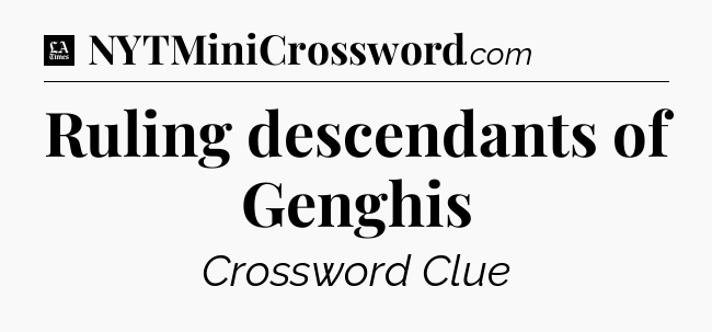 Ruling descendants of Genghis - LA Times Crossword