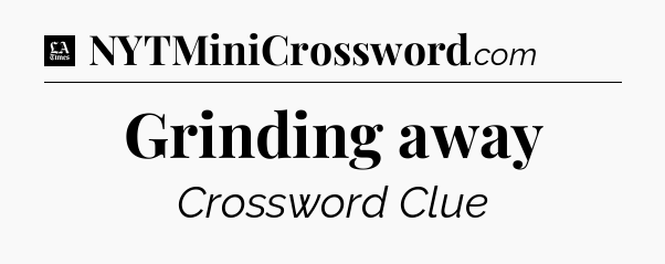 Grinding away - LA Times Crossword