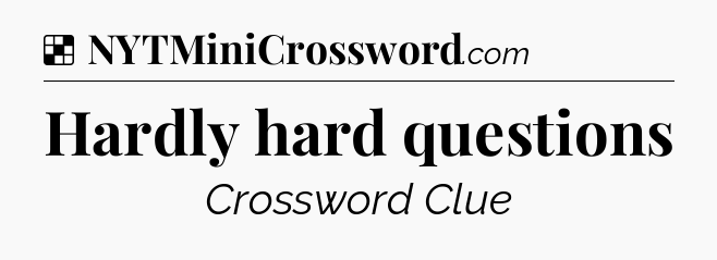 Solution: Hardly hard questions - NYT Crossword