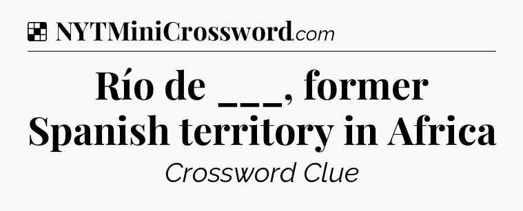 Solution: Río de ___, former Spanish territory in Africa - NYT Crossword