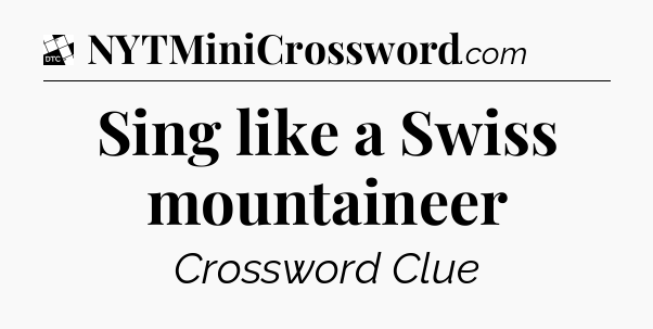 Sing like a Swiss mountaineer - Daily Themed Classic Crossword