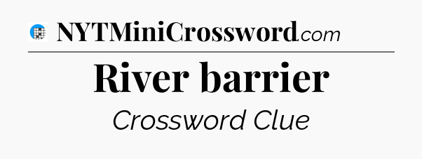 River barrier Crossword Clue