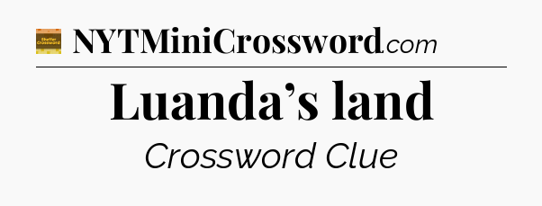 Luanda’s land crossword clue Eugene Sheffer