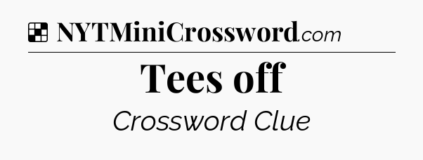Solution: Tees off - NYT Crossword