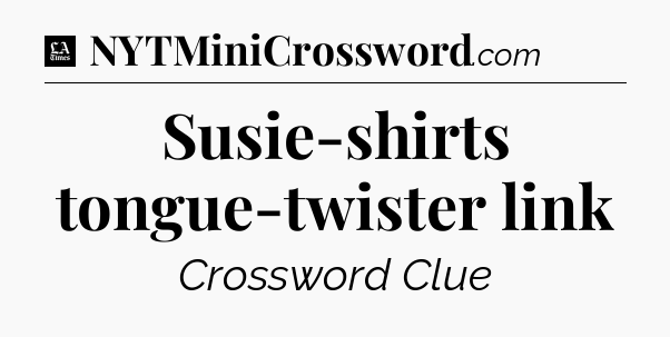 Susie-shirts tongue-twister link - LA Times Crossword