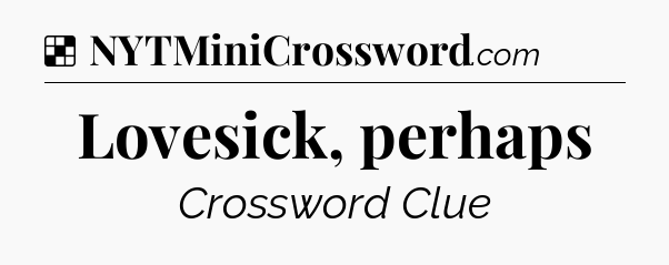 Solution: Lovesick, perhaps - NYT Crossword