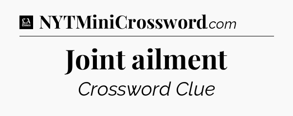 Joint ailment - LA Times Crossword