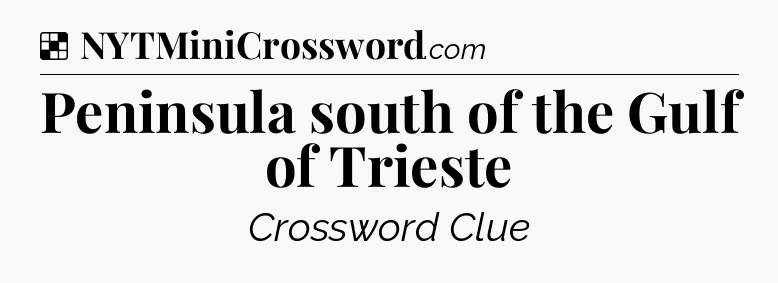 Solution: Peninsula south of the Gulf of Trieste - NYT Crossword