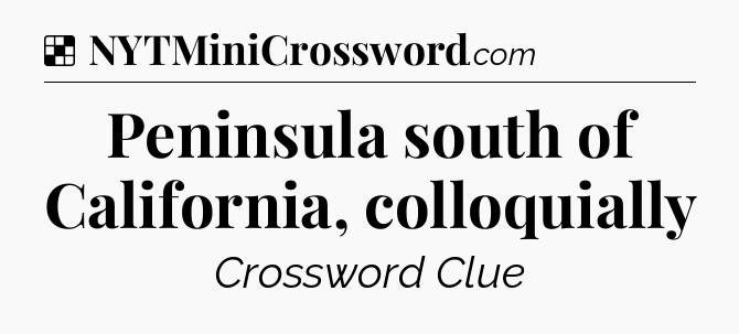 Solution: Peninsula south of California, colloquially - NYT Crossword