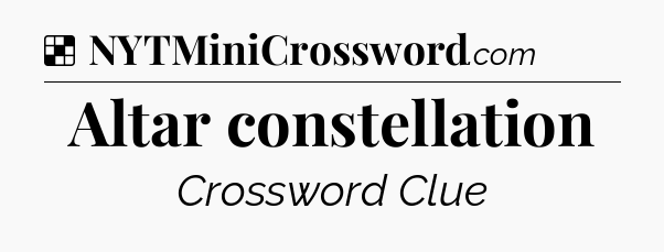 Solution: Altar constellation - NYT Crossword