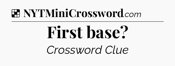 Solution: First base - NYT Crossword