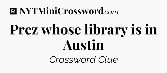 Prez whose library is in Austin - LA Times Crossword